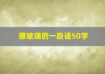 擦玻璃的一段话50字