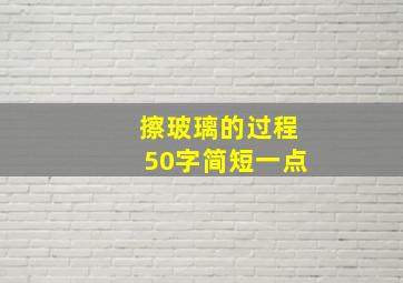 擦玻璃的过程50字简短一点