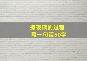 擦玻璃的过程写一句话50字