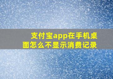 支付宝app在手机桌面怎么不显示消费记录