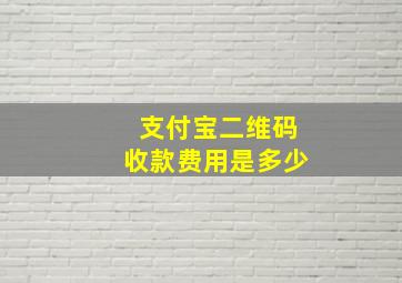 支付宝二维码收款费用是多少