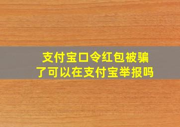 支付宝口令红包被骗了可以在支付宝举报吗