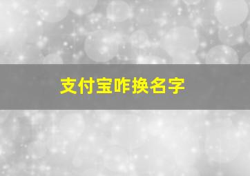 支付宝咋换名字