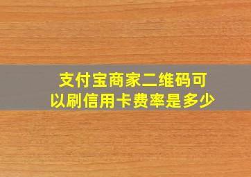 支付宝商家二维码可以刷信用卡费率是多少