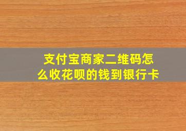 支付宝商家二维码怎么收花呗的钱到银行卡