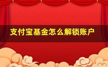 支付宝基金怎么解锁账户