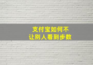 支付宝如何不让别人看到步数