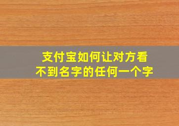 支付宝如何让对方看不到名字的任何一个字