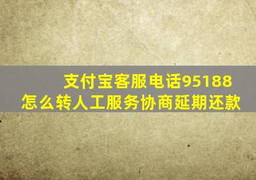 支付宝客服电话95188怎么转人工服务协商延期还款