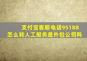 支付宝客服电话95188怎么转人工服务是外包公司吗