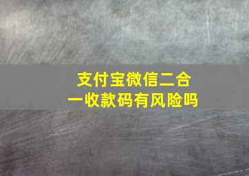 支付宝微信二合一收款码有风险吗