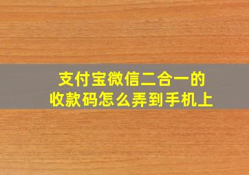 支付宝微信二合一的收款码怎么弄到手机上