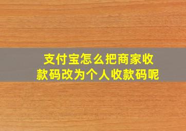 支付宝怎么把商家收款码改为个人收款码呢