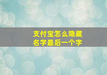 支付宝怎么隐藏名字最后一个字