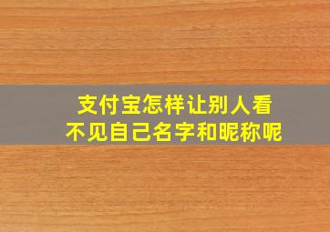 支付宝怎样让别人看不见自己名字和昵称呢