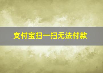 支付宝扫一扫无法付款