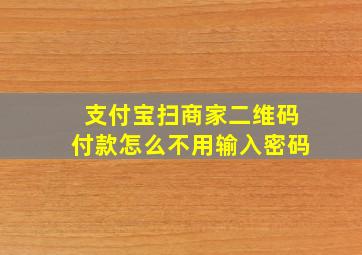 支付宝扫商家二维码付款怎么不用输入密码