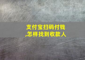 支付宝扫码付钱,怎样找到收款人