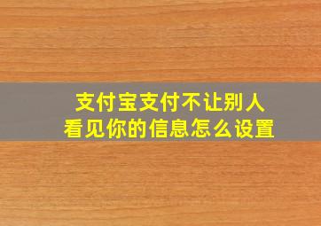 支付宝支付不让别人看见你的信息怎么设置