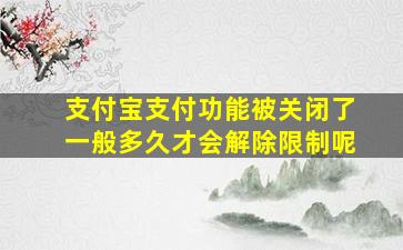 支付宝支付功能被关闭了一般多久才会解除限制呢