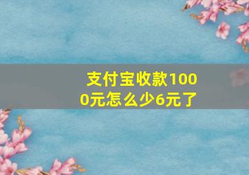 支付宝收款1000元怎么少6元了