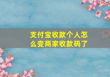 支付宝收款个人怎么变商家收款码了