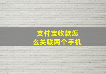 支付宝收款怎么关联两个手机