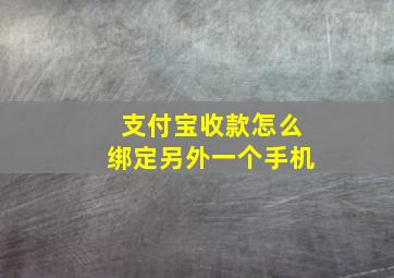 支付宝收款怎么绑定另外一个手机