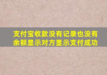 支付宝收款没有记录也没有余额显示对方显示支付成功