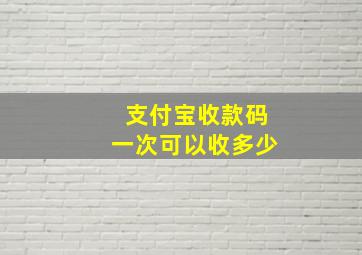 支付宝收款码一次可以收多少