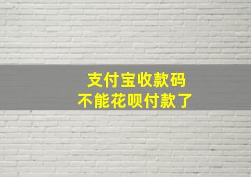 支付宝收款码不能花呗付款了