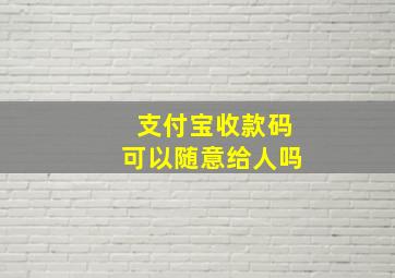 支付宝收款码可以随意给人吗