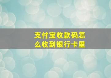 支付宝收款码怎么收到银行卡里