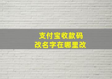 支付宝收款码改名字在哪里改