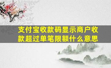 支付宝收款码显示商户收款超过单笔限额什么意思