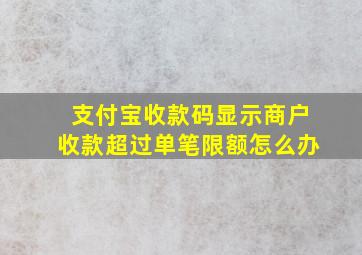 支付宝收款码显示商户收款超过单笔限额怎么办