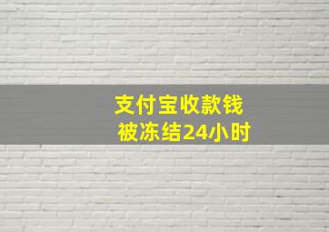 支付宝收款钱被冻结24小时