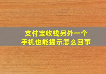 支付宝收钱另外一个手机也能提示怎么回事