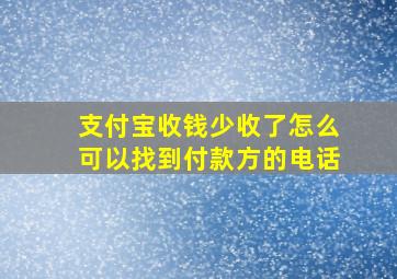 支付宝收钱少收了怎么可以找到付款方的电话