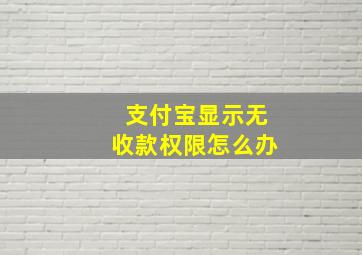 支付宝显示无收款权限怎么办