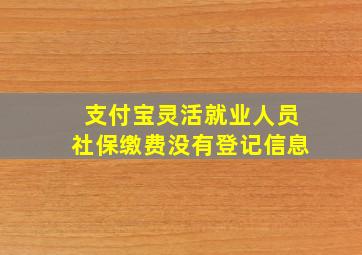 支付宝灵活就业人员社保缴费没有登记信息