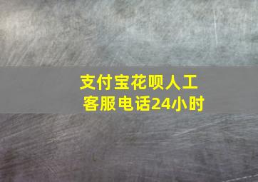 支付宝花呗人工客服电话24小时