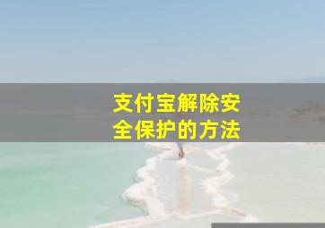 支付宝解除安全保护的方法