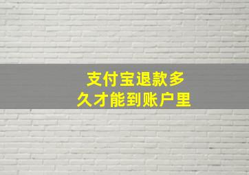 支付宝退款多久才能到账户里