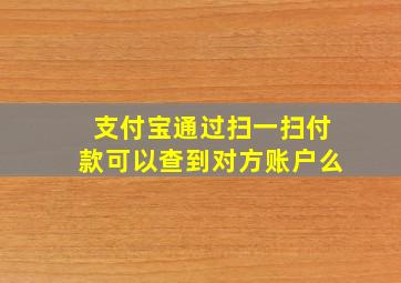 支付宝通过扫一扫付款可以查到对方账户么