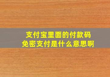 支付宝里面的付款码免密支付是什么意思啊