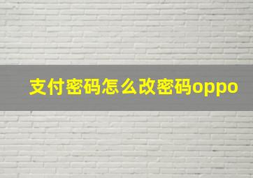 支付密码怎么改密码oppo