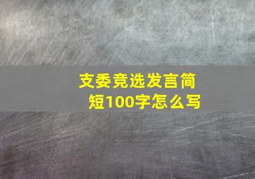 支委竞选发言简短100字怎么写