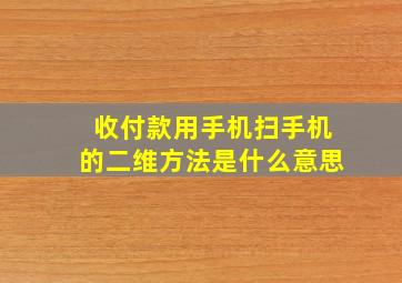 收付款用手机扫手机的二维方法是什么意思