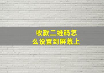 收款二维码怎么设置到屏幕上